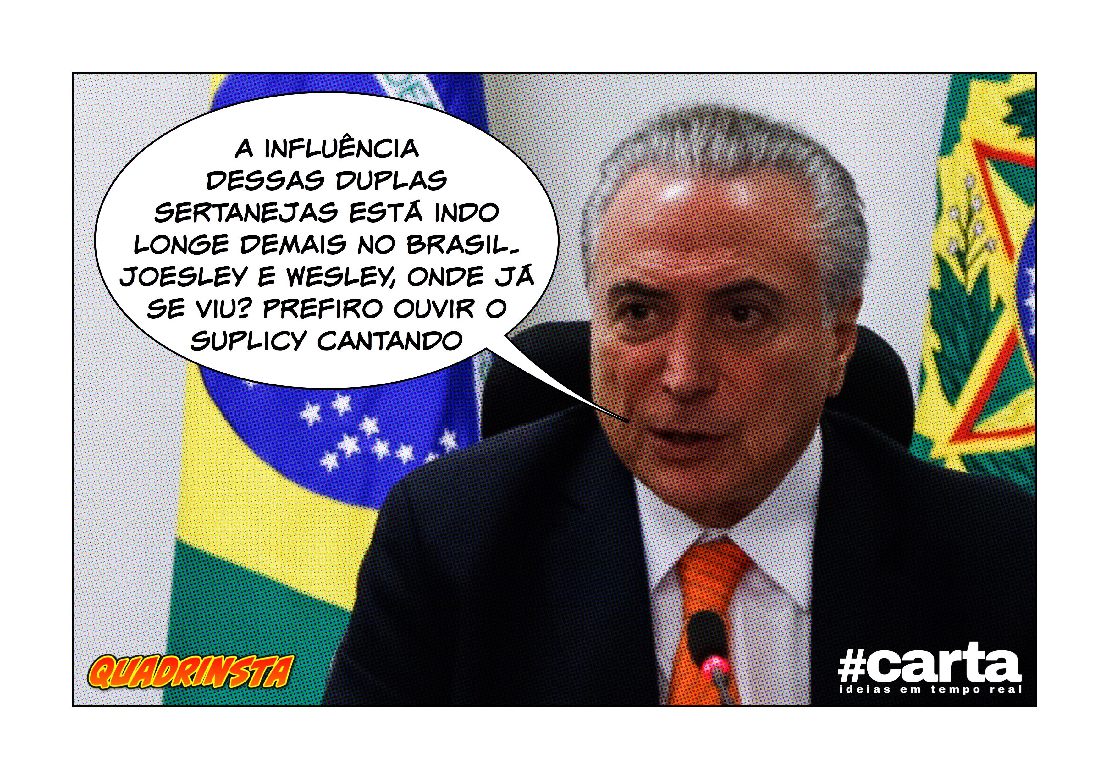 Quadrinsta – Temer sobre Joesley e Wesley: “Nunca gostei de sertanejo”
