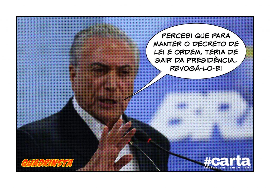 Quadrinsta – Temer revoga decreto de lei e ordem para seguir no cargo