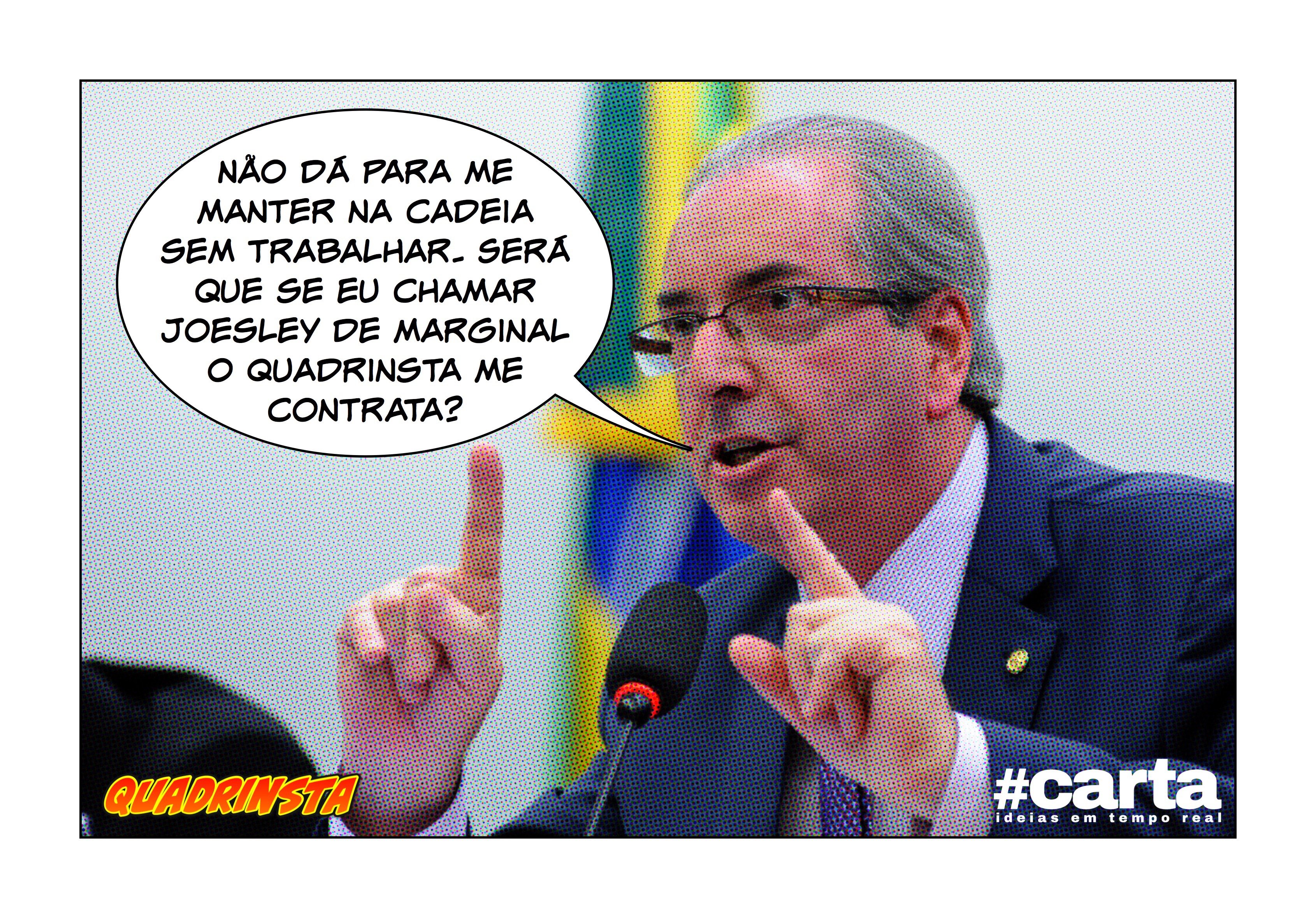 Quadrinsta – Cunha chama Joesley de meliante e Quadrinsta o contrata