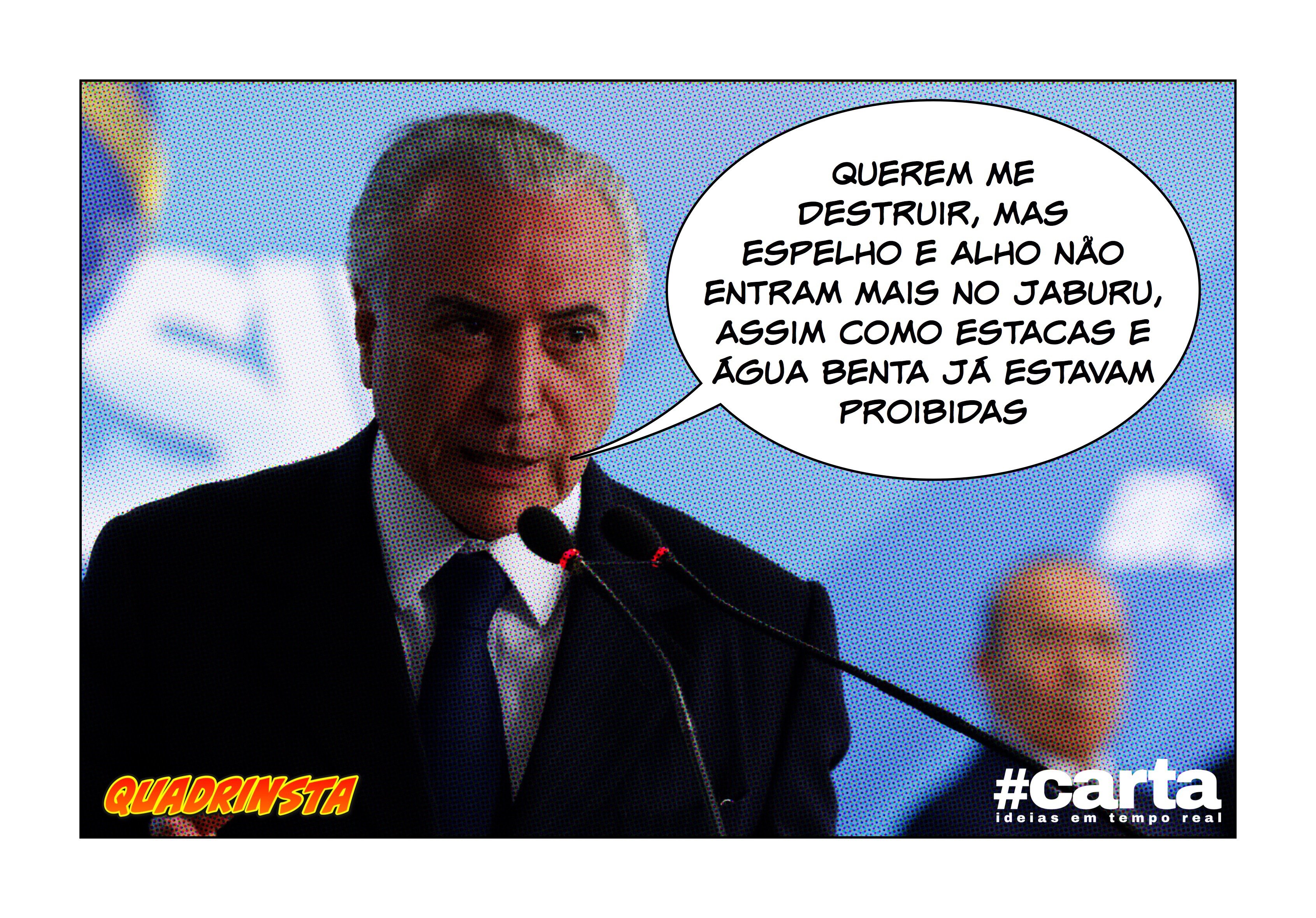 Quadrinsta – Temer barra espelho e alho no Jaburu: “Nada me destruirá”