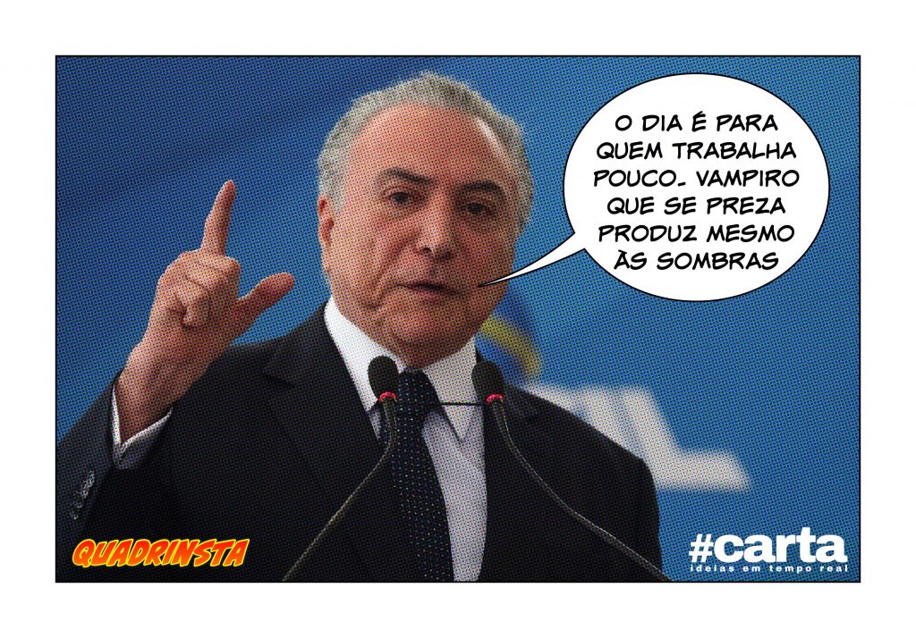 Quadrinsta – Temer: “Trabalho à noite porque vampiros queimam ao sol”