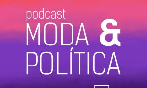 Novo podcast une Moda e Política em movimento de mobilização feminina